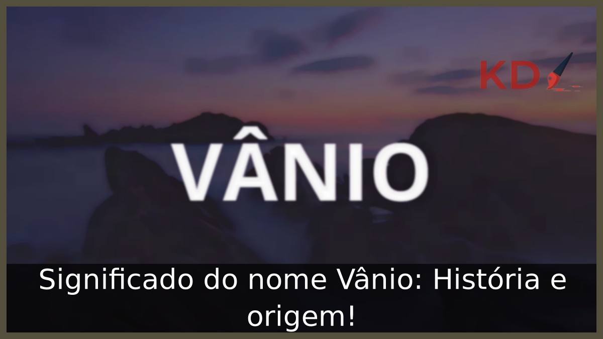 Significado do nome Vânio: História e origem!